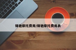 锋驰摩托费用/锋驰摩托费用表