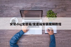 安装dsg变速箱/变速箱安装视频教程