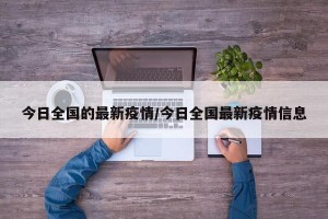 今日全国的最新疫情/今日全国最新疫情信息