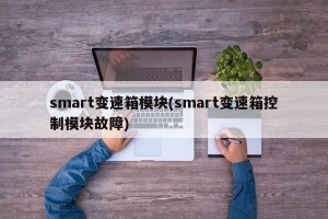 smart变速箱模块(smart变速箱控制模块故障)