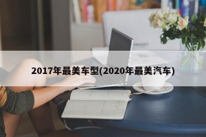 2017年最美车型(2020年最美汽车)