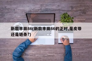 新款丰田86(新款丰田86的正时,是皮带还是链条?)