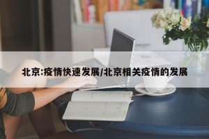 北京:疫情快速发展/北京相关疫情的发展