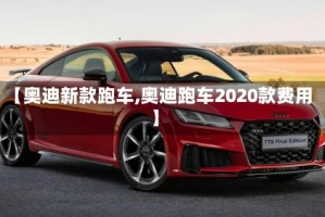 【奥迪新款跑车,奥迪跑车2020款费用】