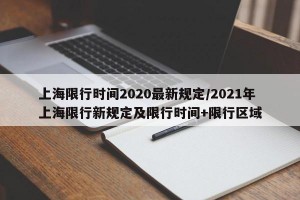 上海限行时间2020最新规定/2021年上海限行新规定及限行时间+限行区域