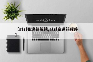 【atsl变速箱解锁,atsl变速箱程序】