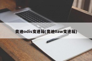 奥迪odis变速箱(奥迪0aw变速箱)