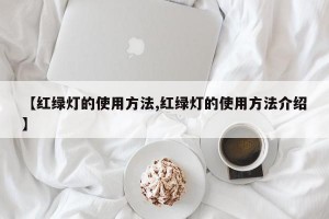 【红绿灯的使用方法,红绿灯的使用方法介绍】