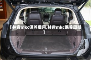 【林肯mkc保养费用,林肯mkc保养周期】