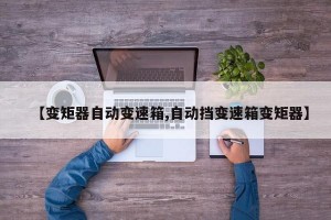 【变矩器自动变速箱,自动挡变速箱变矩器】