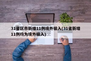 31省区市新增11例境外输入(31省新增11例均为境外输入)