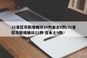 31省区市新增确诊20例本土6例/31省区市新增确诊21例 含本土9例