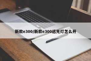 新款e300/新款e300远光灯怎么开