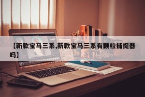 【新款宝马三系,新款宝马三系有颗粒捕捉器吗】