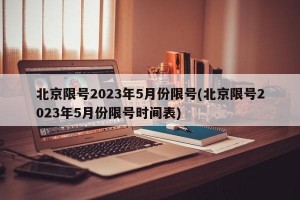 北京限号2023年5月份限号(北京限号2023年5月份限号时间表)