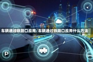 车辆通过铁路口应用/车辆通过铁路口应用什么方法