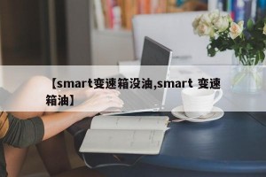 【smart变速箱没油,smart 变速箱油】