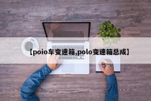 【poio车变速箱,polo变速箱总成】