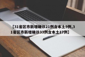 【31省区市新增确诊21例含本土9例,31省区市新增确诊33例含本土17例】