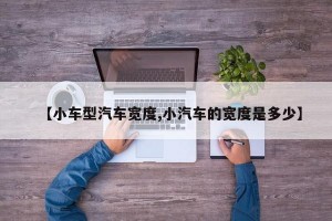 【小车型汽车宽度,小汽车的宽度是多少】