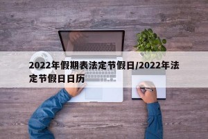 2022年假期表法定节假日/2022年法定节假日日历