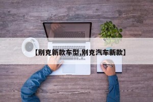 【别克新款车型,别克汽车新款】