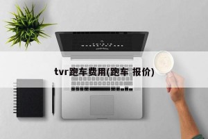 tvr跑车费用(跑车 报价)