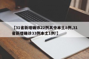 【31省新增确诊22例其中本土8例,31省新增确诊33例本土1例!】