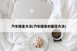 汽车隔音方法(汽车隔音的最佳方法)