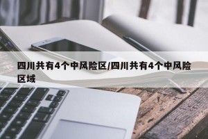 四川共有4个中风险区/四川共有4个中风险区域