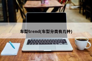 车型trend(车型分类有几种)