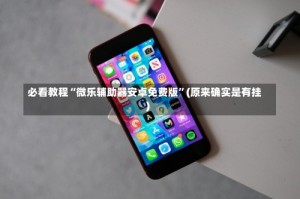 必看教程“微乐辅助器安卓免费版”(原来确实是有挂)