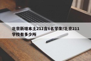 北京新增本土211含6名学生/北京211学校有多少所