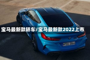 宝马最新款轿车/宝马最新款2022上市