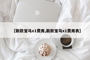 【新款宝马x1费用,新款宝马x1费用表】