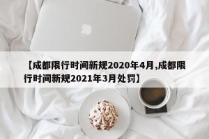 【成都限行时间新规2020年4月,成都限行时间新规2021年3月处罚】