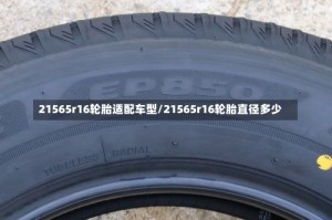 21565r16轮胎适配车型/21565r16轮胎直径多少