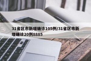 31省区市新增确诊105例/31省区市新增确诊20例8885