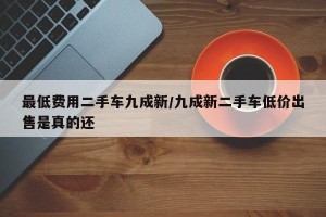 最低费用二手车九成新/九成新二手车低价出售是真的还