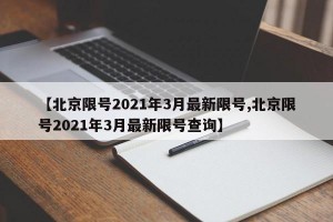 【北京限号2021年3月最新限号,北京限号2021年3月最新限号查询】