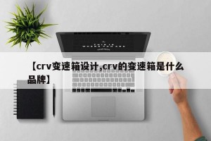 【crv变速箱设计,crv的变速箱是什么品牌】