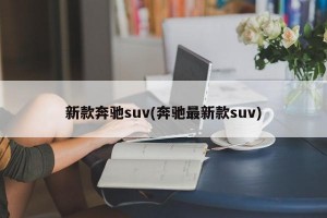 新款奔驰suv(奔驰最新款suv)