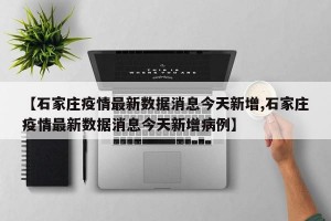 【石家庄疫情最新数据消息今天新增,石家庄疫情最新数据消息今天新增病例】