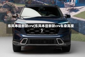 东风本田新款crv(东风本田新款crv车身高度)