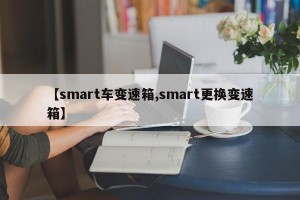 【smart车变速箱,smart更换变速箱】