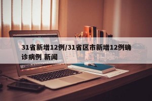 31省新增12例/31省区市新增12例确诊病例 新闻