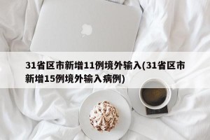 31省区市新增11例境外输入(31省区市新增15例境外输入病例)