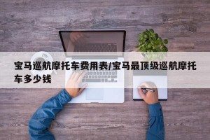 宝马巡航摩托车费用表/宝马最顶级巡航摩托车多少钱