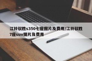 江铃驭胜s350七座图片及费用/江铃驭胜7座suv图片及费用