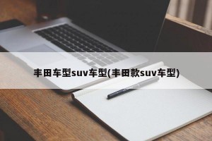 丰田车型suv车型(丰田款suv车型)